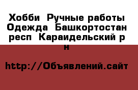 Хобби. Ручные работы Одежда. Башкортостан респ.,Караидельский р-н